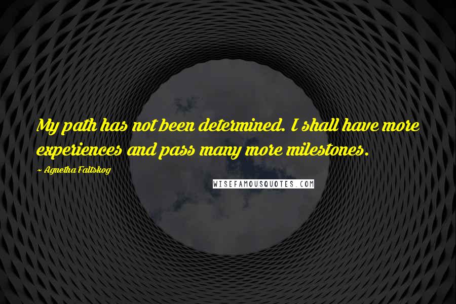 Agnetha Faltskog Quotes: My path has not been determined. I shall have more experiences and pass many more milestones.