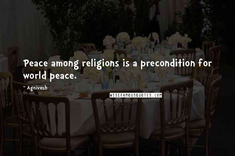 Agnivesh Quotes: Peace among religions is a precondition for world peace.