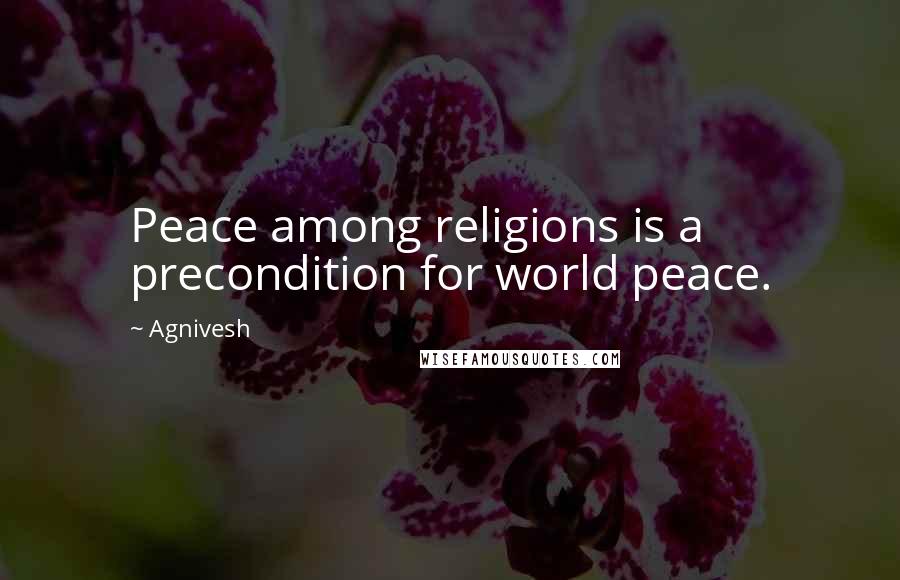 Agnivesh Quotes: Peace among religions is a precondition for world peace.