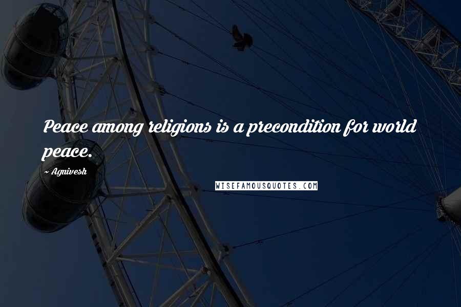 Agnivesh Quotes: Peace among religions is a precondition for world peace.