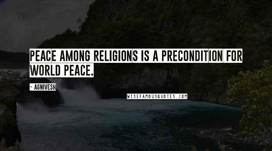 Agnivesh Quotes: Peace among religions is a precondition for world peace.