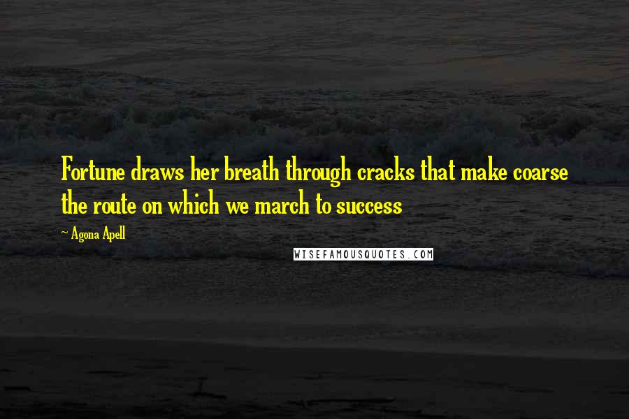 Agona Apell Quotes: Fortune draws her breath through cracks that make coarse the route on which we march to success