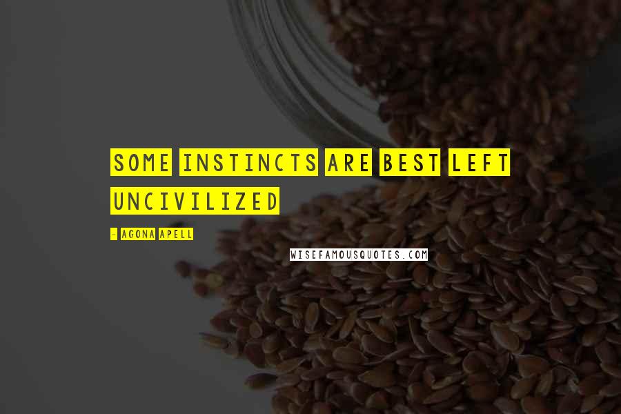 Agona Apell Quotes: Some instincts are best left uncivilized