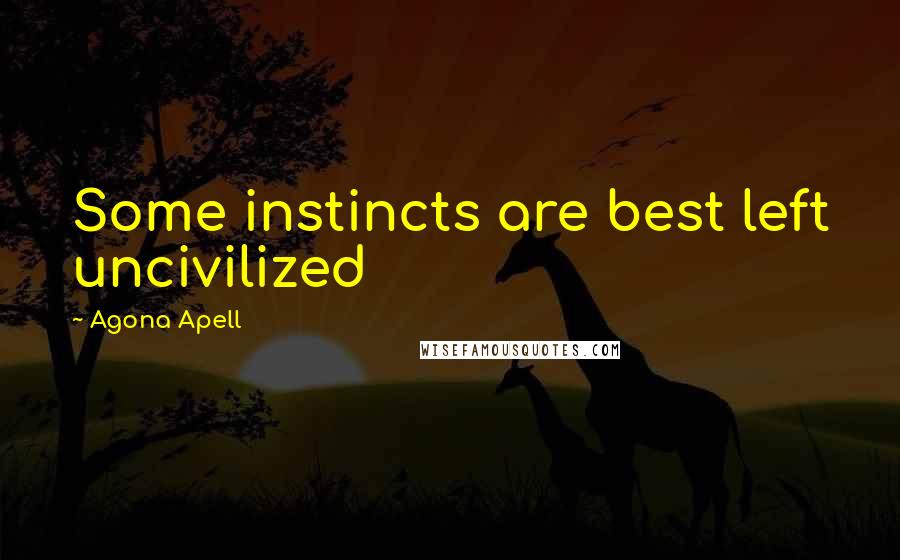 Agona Apell Quotes: Some instincts are best left uncivilized