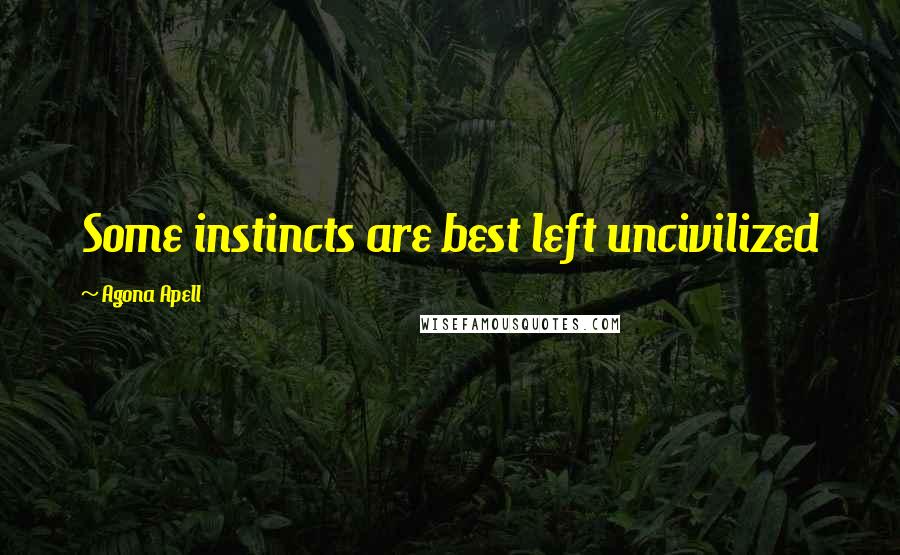 Agona Apell Quotes: Some instincts are best left uncivilized