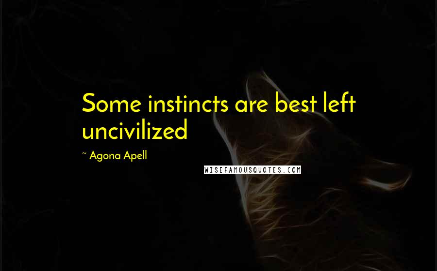 Agona Apell Quotes: Some instincts are best left uncivilized