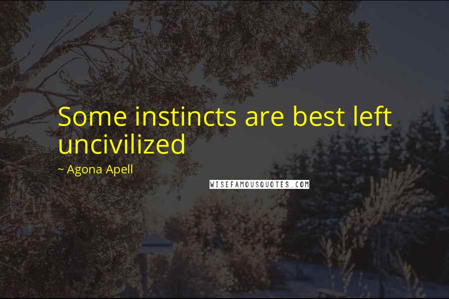 Agona Apell Quotes: Some instincts are best left uncivilized