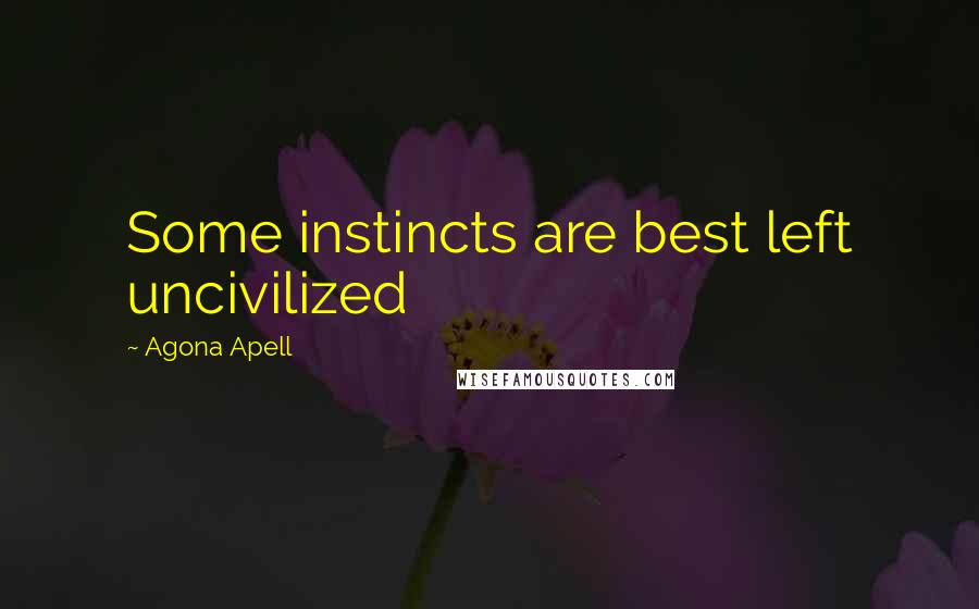 Agona Apell Quotes: Some instincts are best left uncivilized