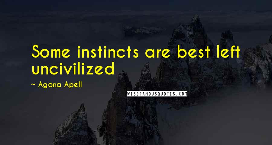 Agona Apell Quotes: Some instincts are best left uncivilized