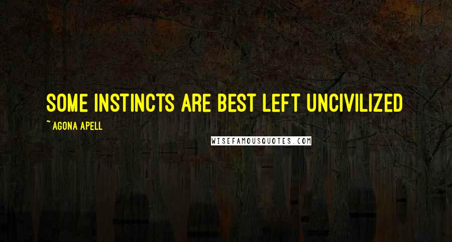 Agona Apell Quotes: Some instincts are best left uncivilized