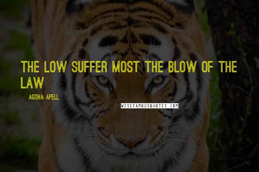 Agona Apell Quotes: The low suffer most the blow of the law