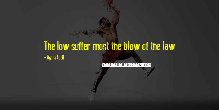Agona Apell Quotes: The low suffer most the blow of the law