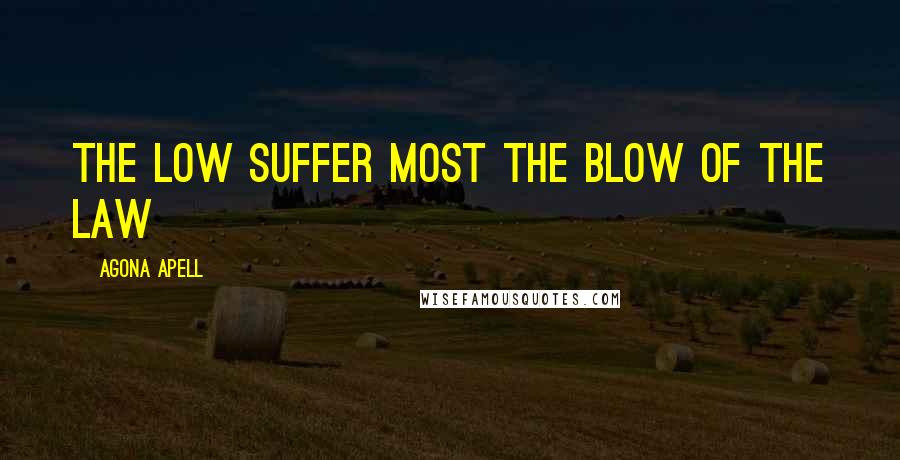 Agona Apell Quotes: The low suffer most the blow of the law