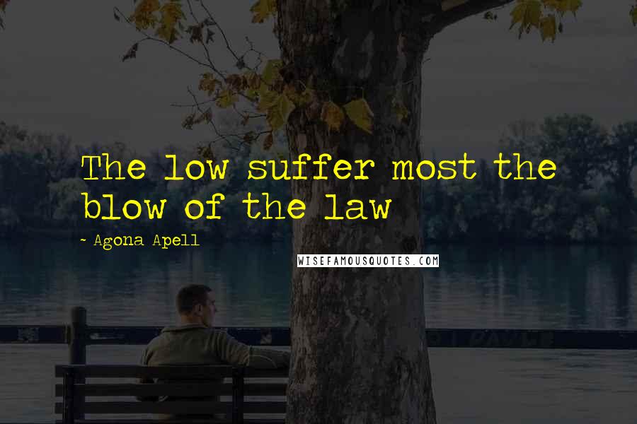 Agona Apell Quotes: The low suffer most the blow of the law