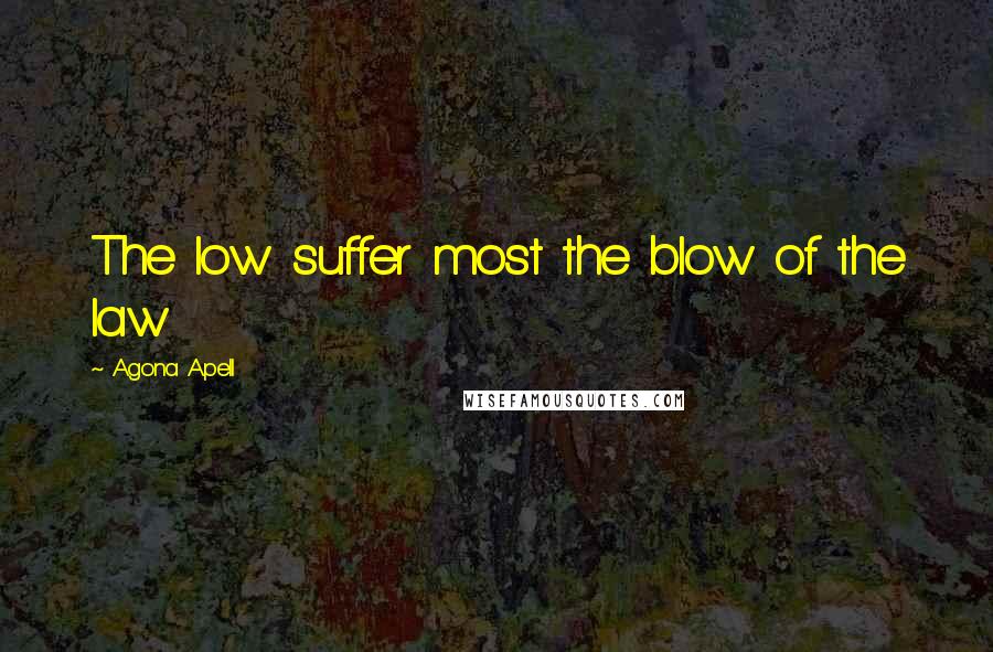 Agona Apell Quotes: The low suffer most the blow of the law