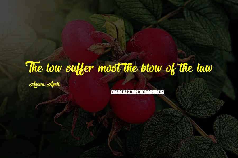 Agona Apell Quotes: The low suffer most the blow of the law