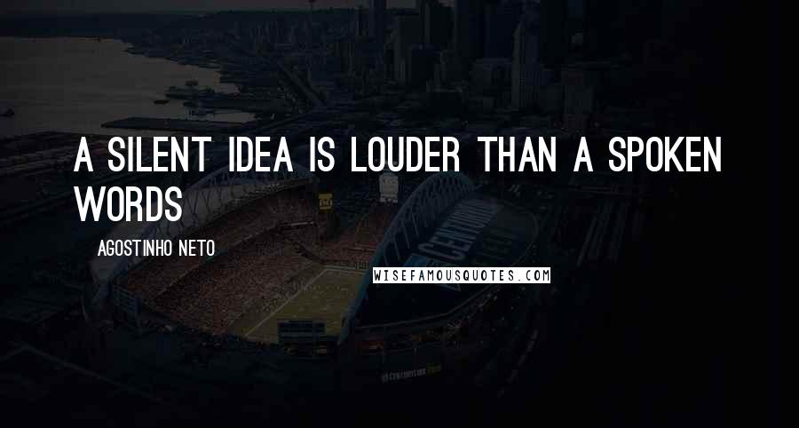 Agostinho Neto Quotes: A silent idea is louder than a spoken words