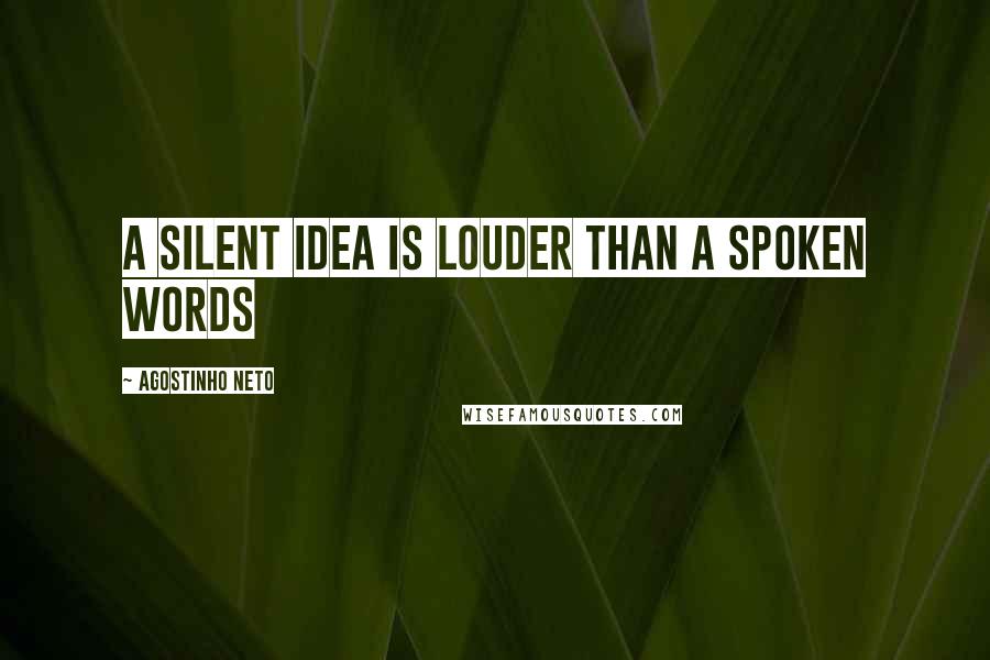 Agostinho Neto Quotes: A silent idea is louder than a spoken words