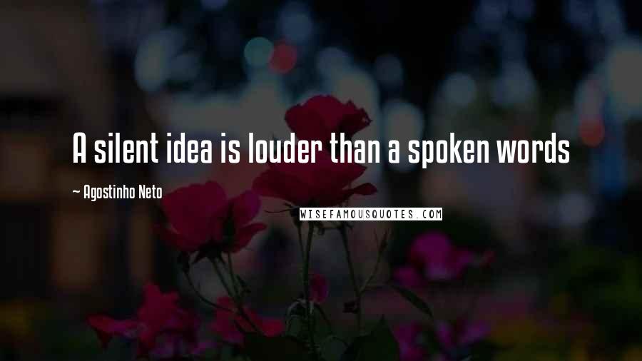 Agostinho Neto Quotes: A silent idea is louder than a spoken words