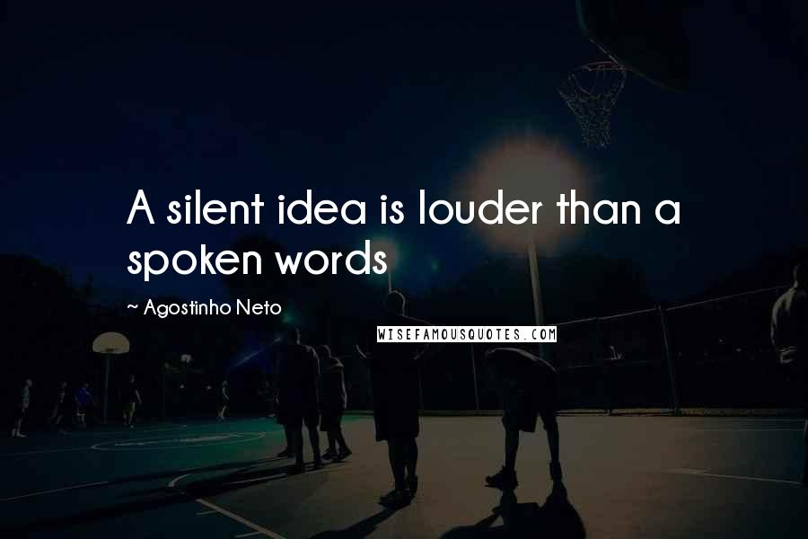 Agostinho Neto Quotes: A silent idea is louder than a spoken words