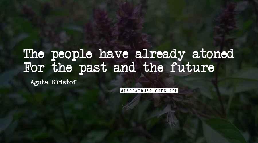 Agota Kristof Quotes: The people have already atoned For the past and the future