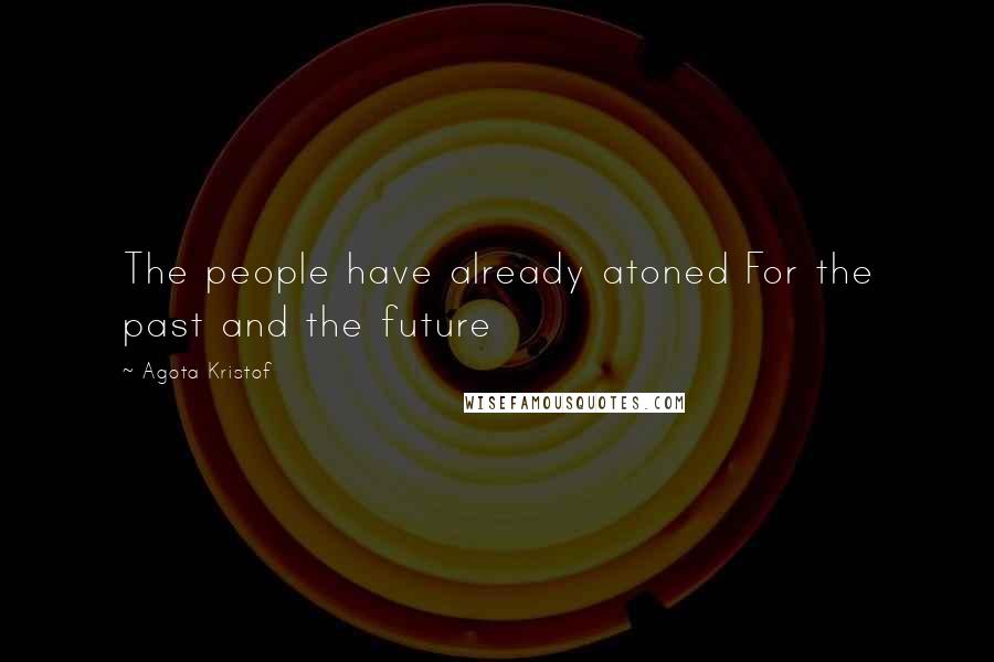 Agota Kristof Quotes: The people have already atoned For the past and the future