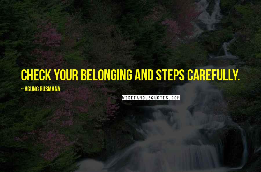 Agung Rusmana Quotes: Check your belonging and steps carefully.