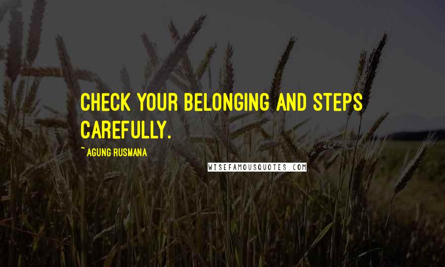 Agung Rusmana Quotes: Check your belonging and steps carefully.