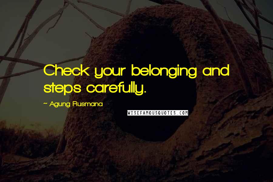 Agung Rusmana Quotes: Check your belonging and steps carefully.