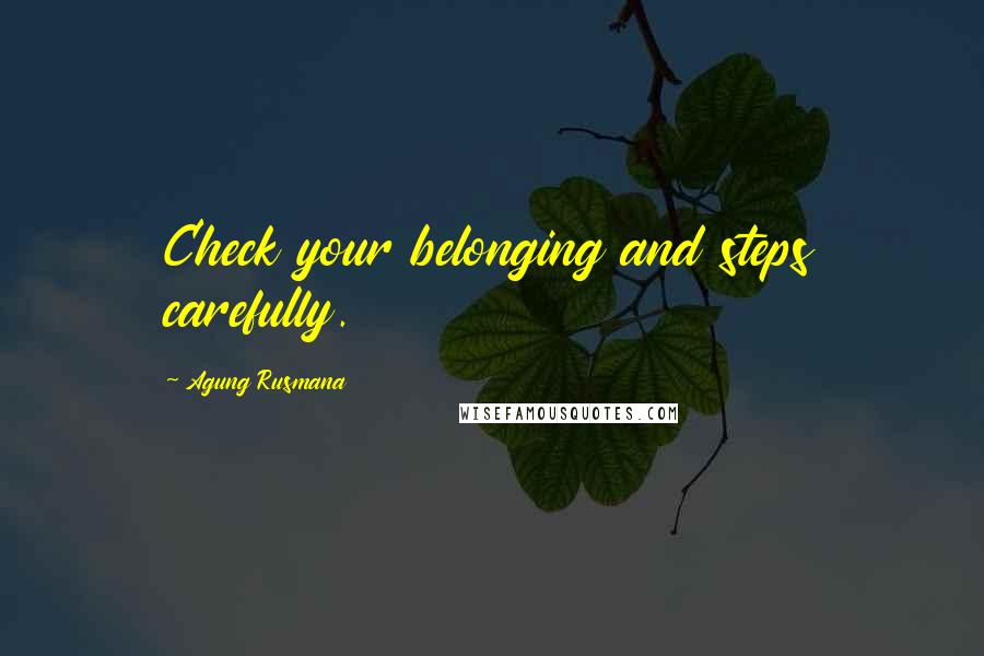 Agung Rusmana Quotes: Check your belonging and steps carefully.