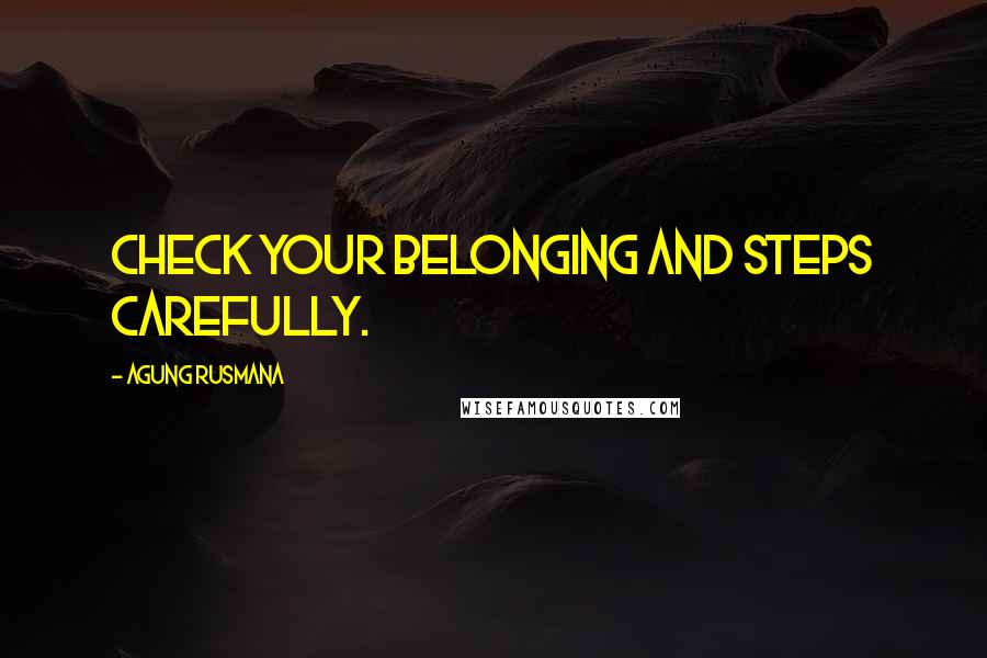 Agung Rusmana Quotes: Check your belonging and steps carefully.