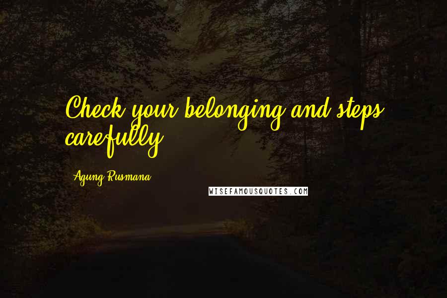 Agung Rusmana Quotes: Check your belonging and steps carefully.