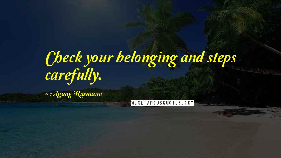 Agung Rusmana Quotes: Check your belonging and steps carefully.