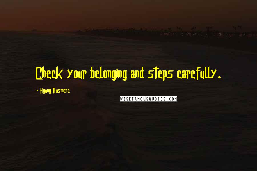 Agung Rusmana Quotes: Check your belonging and steps carefully.