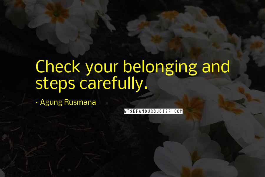 Agung Rusmana Quotes: Check your belonging and steps carefully.