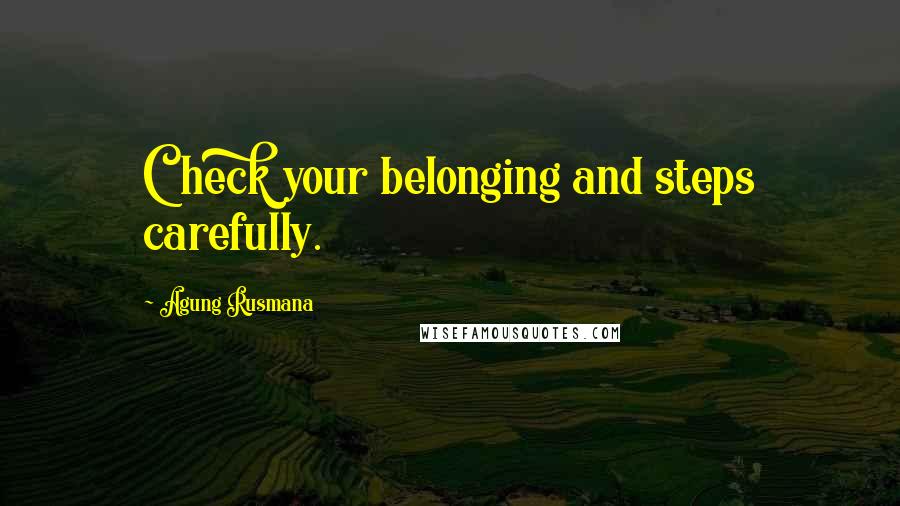 Agung Rusmana Quotes: Check your belonging and steps carefully.