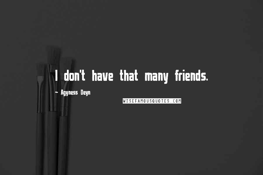 Agyness Deyn Quotes: I don't have that many friends.