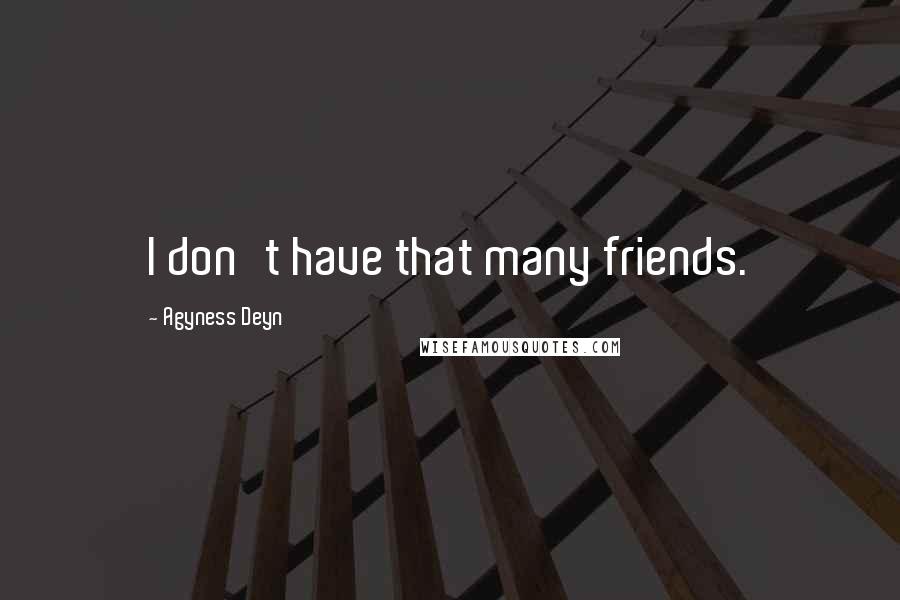 Agyness Deyn Quotes: I don't have that many friends.