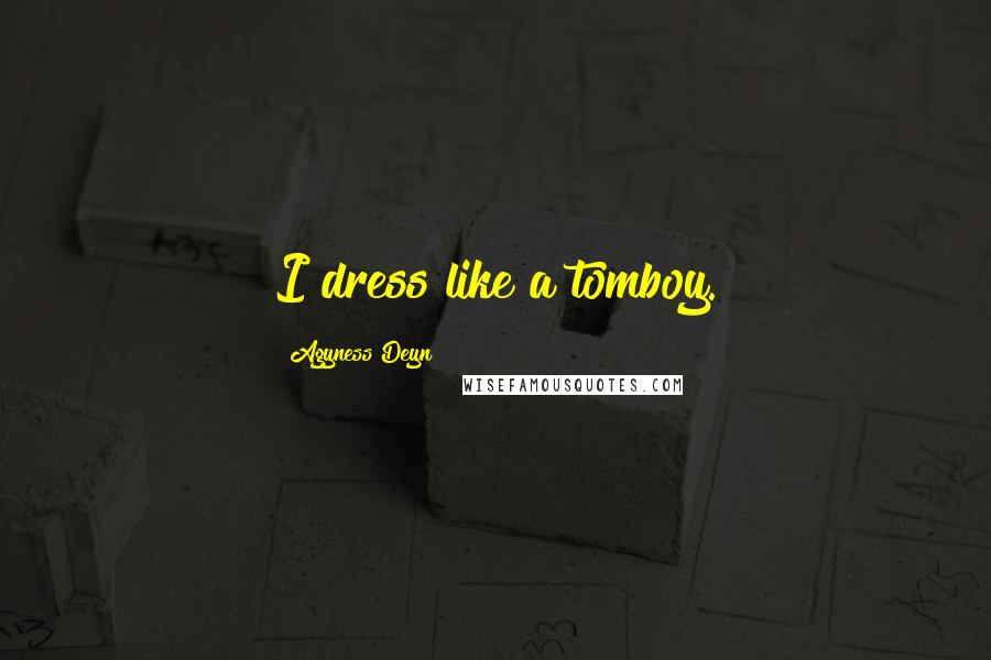 Agyness Deyn Quotes: I dress like a tomboy.