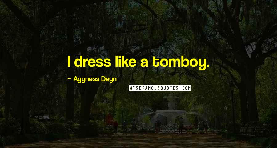 Agyness Deyn Quotes: I dress like a tomboy.