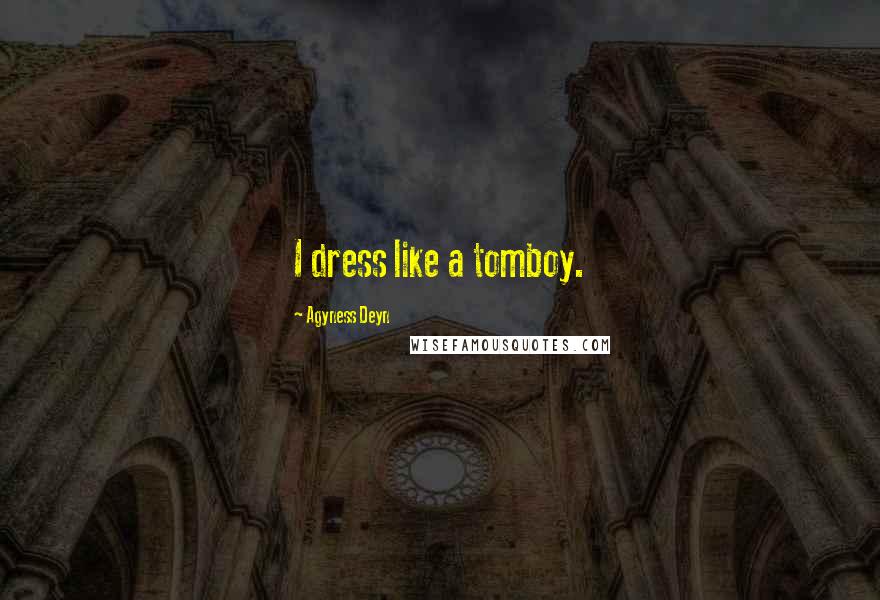 Agyness Deyn Quotes: I dress like a tomboy.