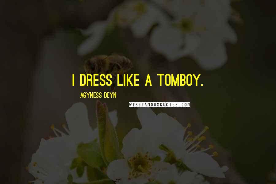 Agyness Deyn Quotes: I dress like a tomboy.