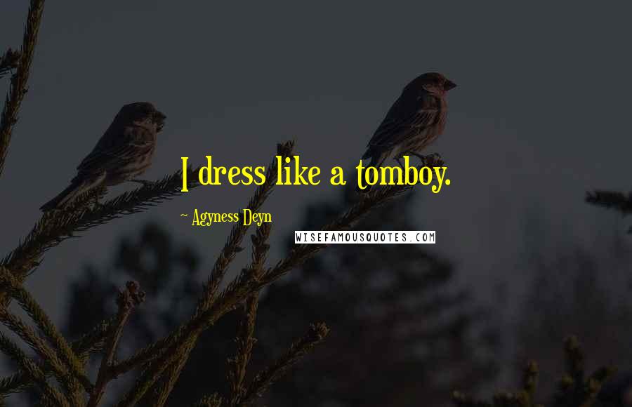 Agyness Deyn Quotes: I dress like a tomboy.