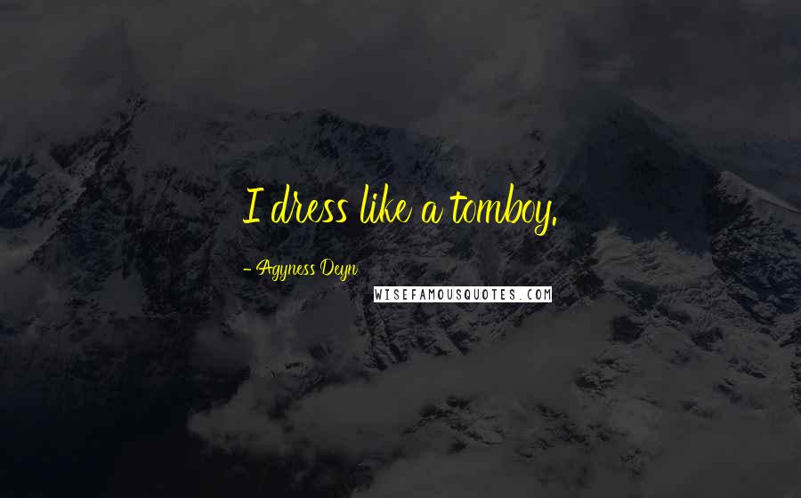 Agyness Deyn Quotes: I dress like a tomboy.