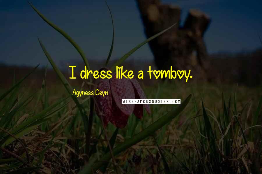 Agyness Deyn Quotes: I dress like a tomboy.