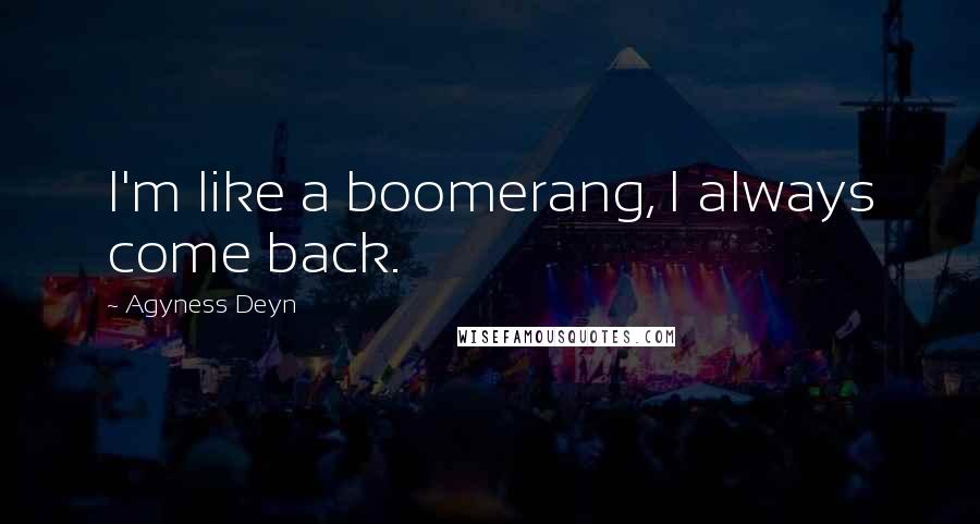 Agyness Deyn Quotes: I'm like a boomerang, I always come back.