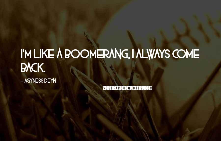 Agyness Deyn Quotes: I'm like a boomerang, I always come back.