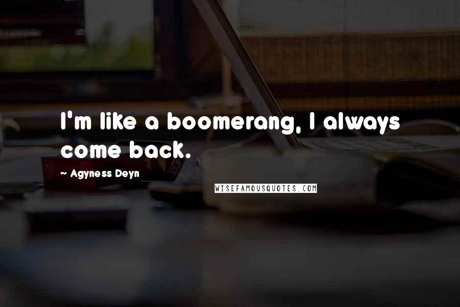 Agyness Deyn Quotes: I'm like a boomerang, I always come back.