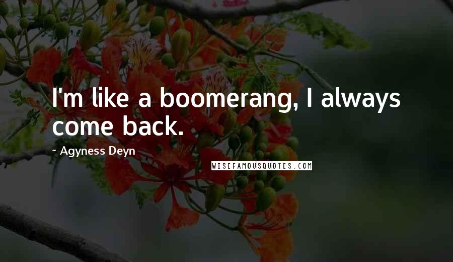 Agyness Deyn Quotes: I'm like a boomerang, I always come back.