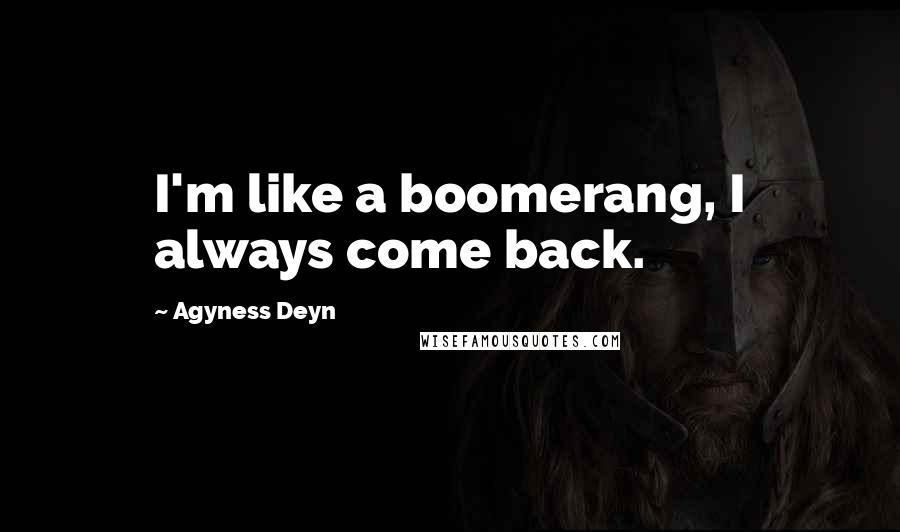 Agyness Deyn Quotes: I'm like a boomerang, I always come back.